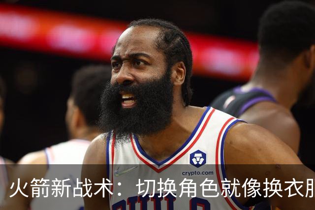 火箭新战术：切换角色就像换衣服，灵活搭配引领潮流！